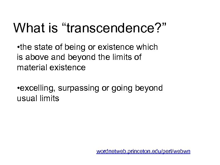 What is “transcendence? ” • the state of being or existence which is above