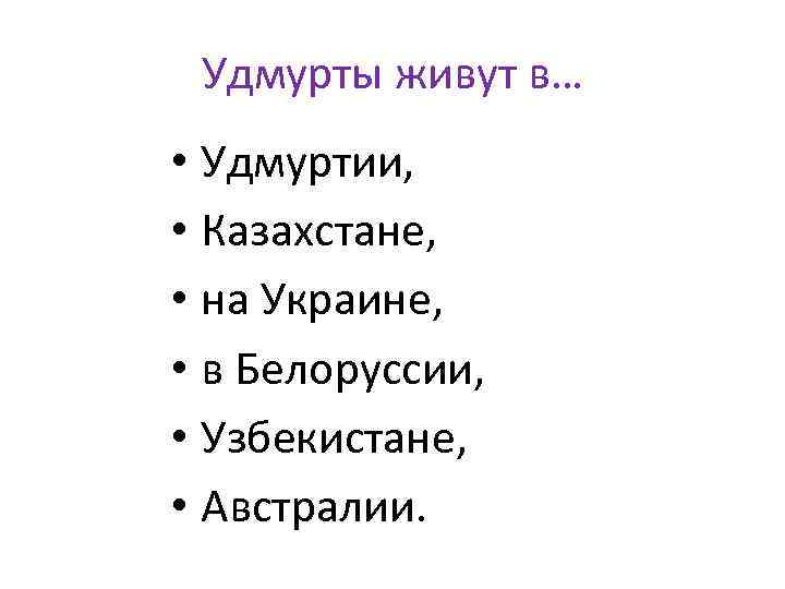 Удмурты живут в… • Удмуртии, • Казахстане, • на Украине, • в Белоруссии, •