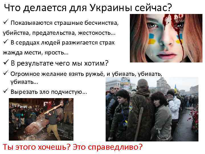 Что делается для Украины сейчас? ü Показываются страшные бесчинства, убийства, предательства, жестокость… ü В