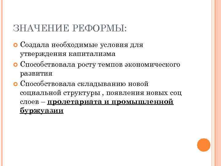 ЗНАЧЕНИЕ РЕФОРМЫ: Создала необходимые условия для утверждения капитализма Способствовала росту темпов экономического развития Способствовала