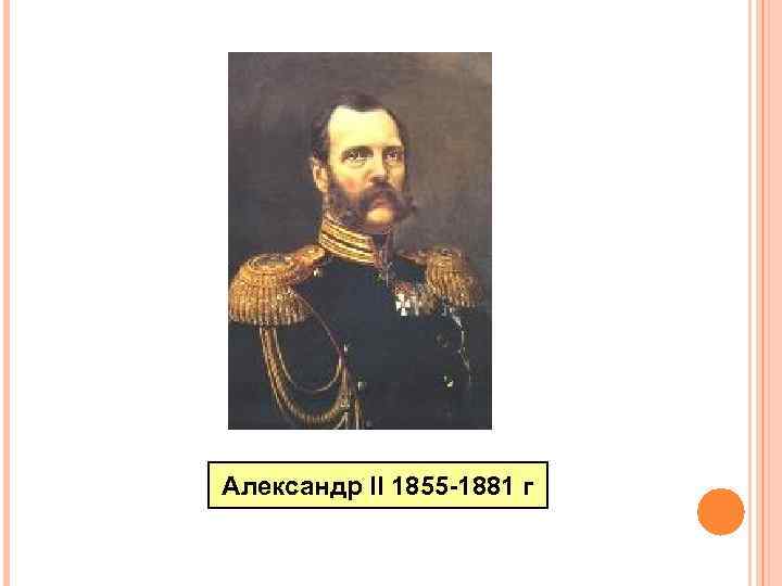 Александр II 1855 -1881 г 