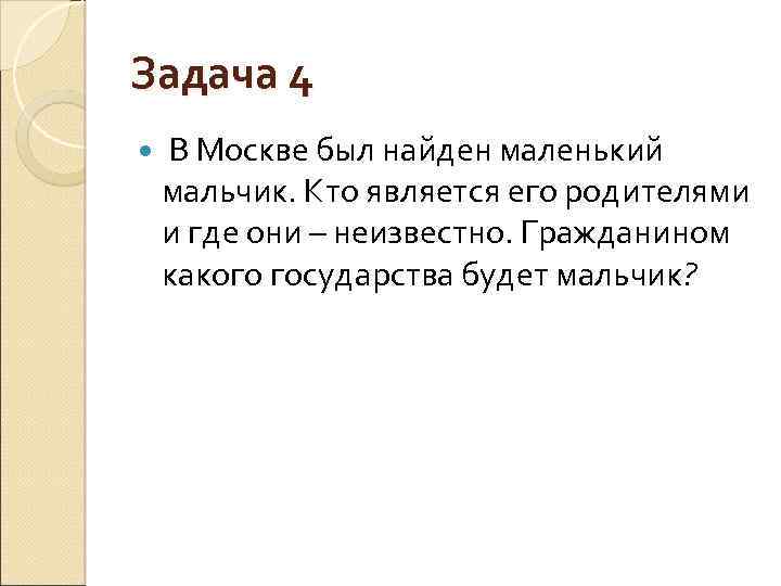 Кто является. Задачи МСК. Найдите его его родителей. Гражданином какого государства будет подкинутый ребенок.