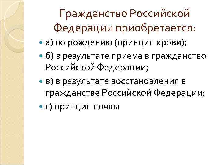 Гражданство Российской Федерации приобретается: а) по рождению (принцип крови); б) в результате приема в