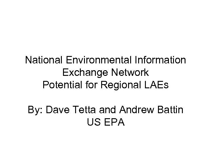 National Environmental Information Exchange Network Potential for Regional LAEs By: Dave Tetta and Andrew