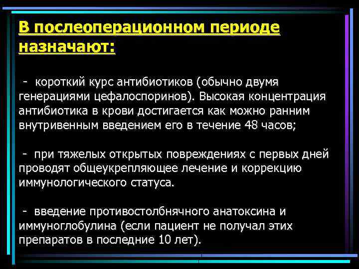 В послеоперационном периоде назначают: - короткий курс антибиотиков (обычно двумя генерациями цефалоспоринов). Высокая концентрация