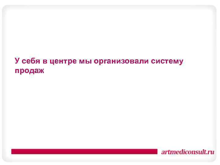 У себя в центре мы организовали систему продаж 