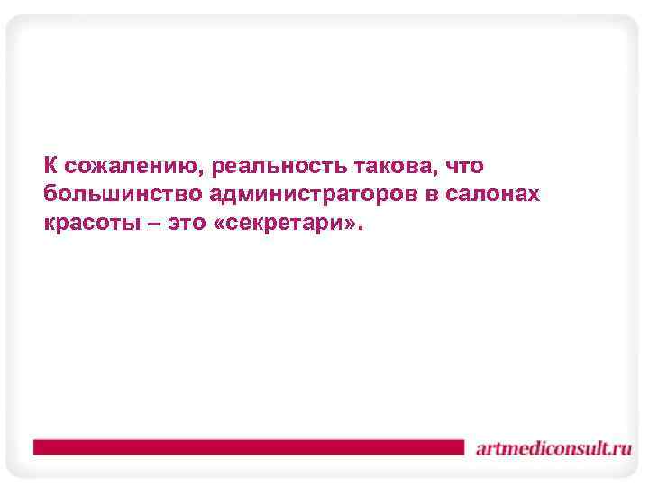 К сожалению, реальность такова, что большинство администраторов в салонах красоты – это «секретари» .