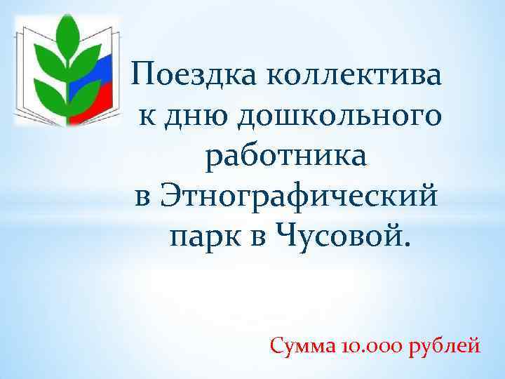 Поездка коллектива к дню дошкольного работника в Этнографический парк в Чусовой. Сумма 10. 000