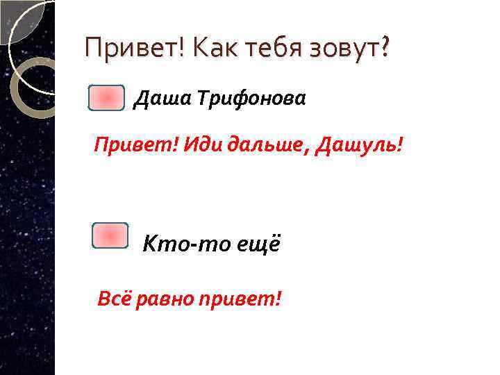 Привет! Как тебя зовут? Даша Трифонова Привет! Иди дальше, Дашуль! Кто-то ещё Всё равно
