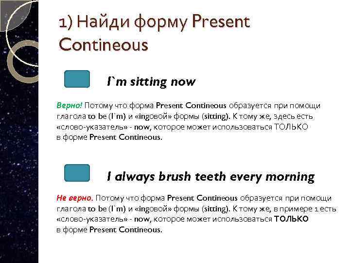 1) Найди форму Present Contineous I`m sitting now Верно! Потому что форма Present Contineous