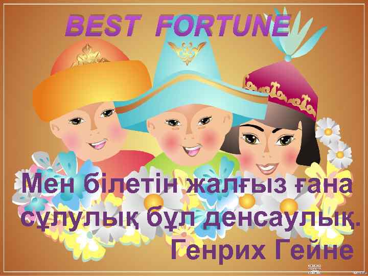 BEST FORTUNE Мен білетін жалғыз ғана сұлулық бұл денсаулық. Генрих Гейне 
