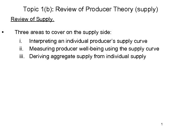 Topic 1(b): Review of Producer Theory (supply) Review of Supply. • Three areas to