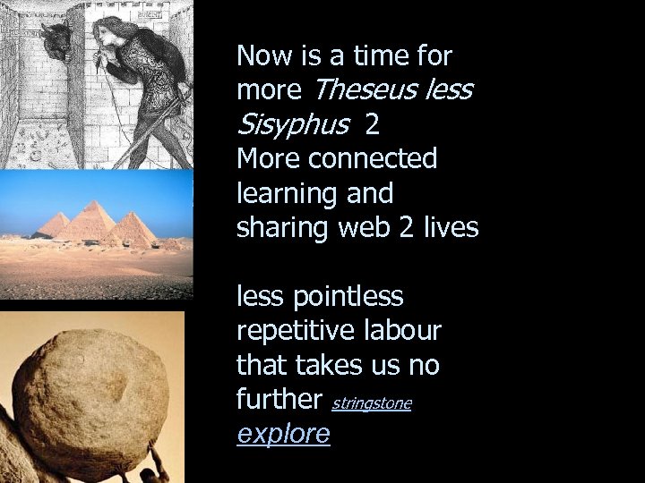 Now is a time for more Theseus less Sisyphus 2 More connected learning and