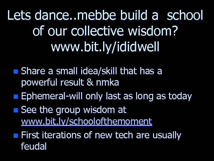 Lets dance. . mebbe build a school of our collective wisdom? www. bit. ly/ididwell