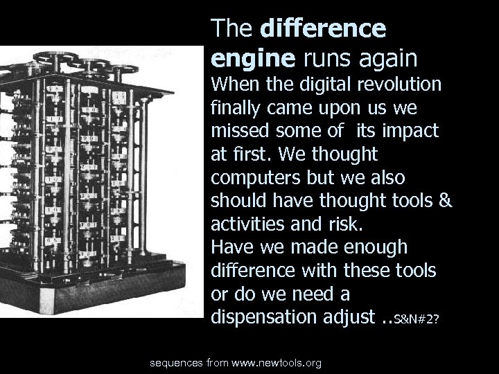 The difference engine runs again When the digital revolution finally came upon us we