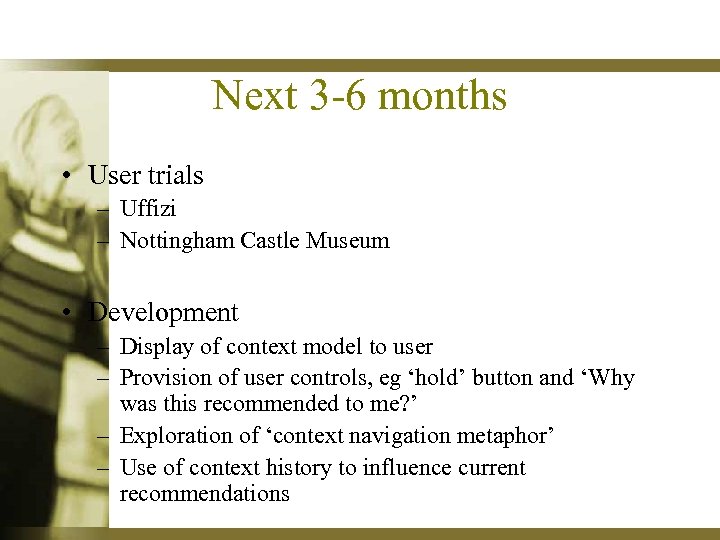 Next 3 -6 months • User trials – Uffizi – Nottingham Castle Museum •