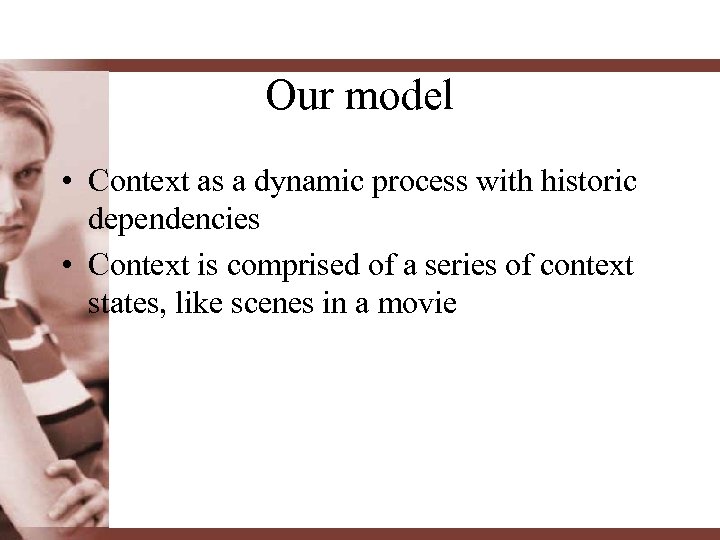 Our model • Context as a dynamic process with historic dependencies • Context is