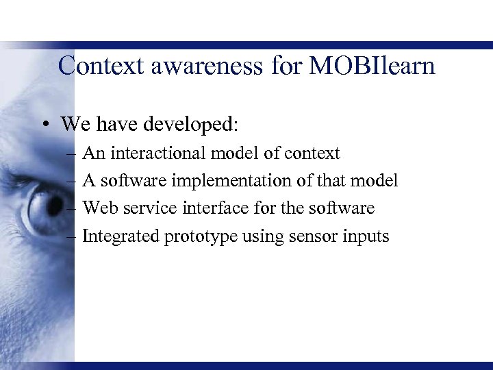 Context awareness for MOBIlearn • We have developed: – An interactional model of context