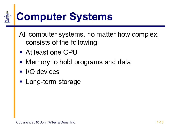 Computer Systems All computer systems, no matter how complex, consists of the following: §