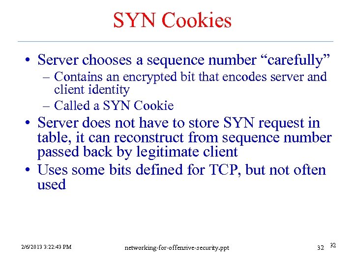 SYN Cookies • Server chooses a sequence number “carefully” – Contains an encrypted bit