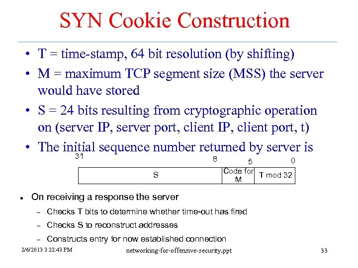 SYN Cookie Construction • T = time-stamp, 64 bit resolution (by shifting) • M