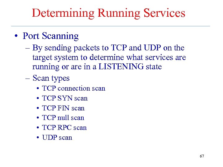 Determining Running Services • Port Scanning – By sending packets to TCP and UDP