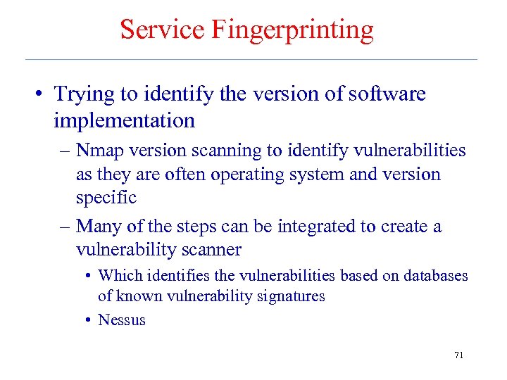 Service Fingerprinting • Trying to identify the version of software implementation – Nmap version