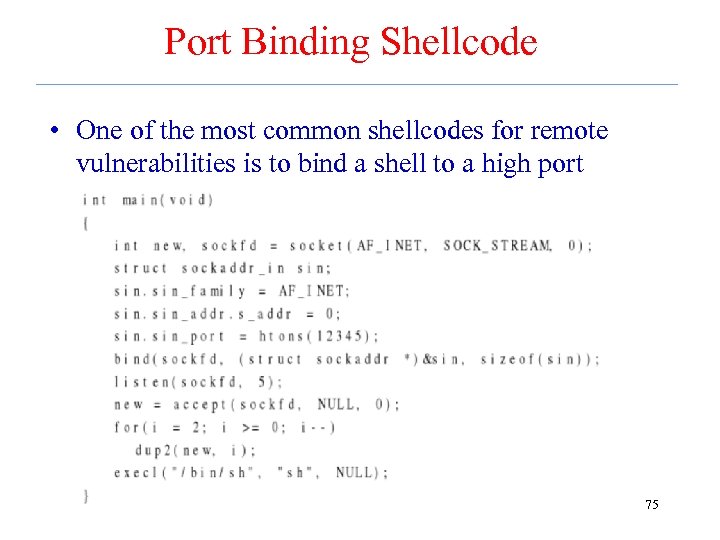 Port Binding Shellcode • One of the most common shellcodes for remote vulnerabilities is