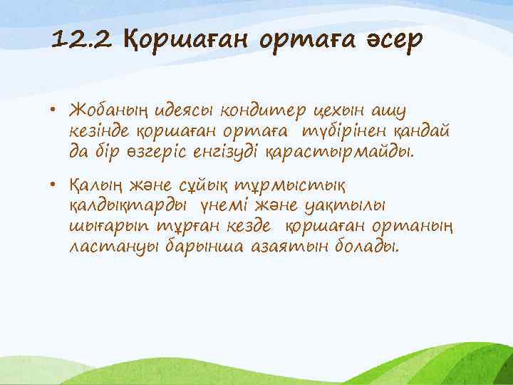 12. 2 Қоршаған ортаға әсер • Жобаның идеясы кондитер цехын ашу кезінде қоршаған ортаға