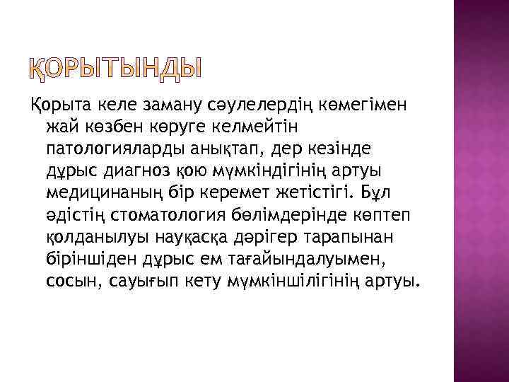 Қорыта келе заману сәулелердің көмегімен жай көзбен көруге келмейтін патологияларды анықтап, дер кезінде дұрыс