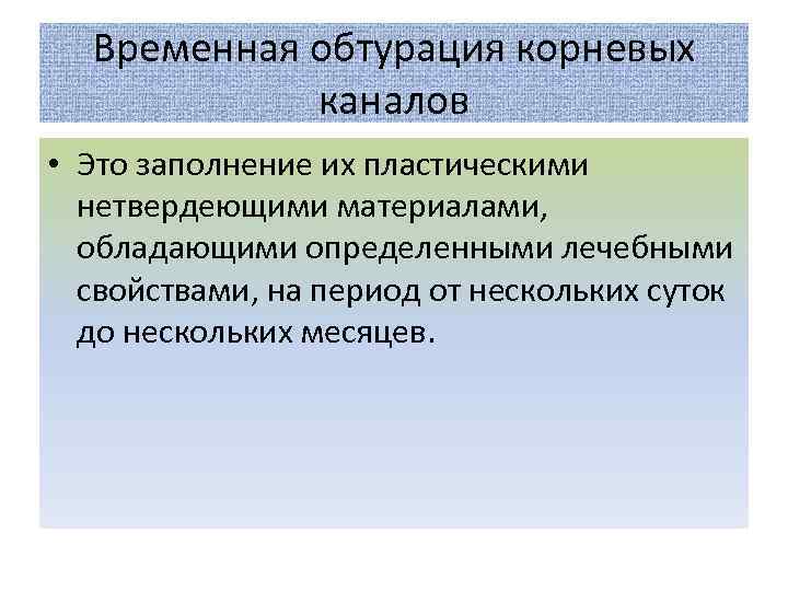 Временная обтурация корневых каналов • Это заполнение их пластическими нетвердеющими материалами, обладающими определенными лечебными