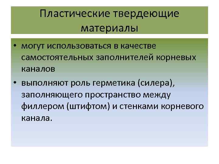 Пластические твердеющие материалы • могут использоваться в качестве самостоятельных заполнителей корневых каналов • выполняют