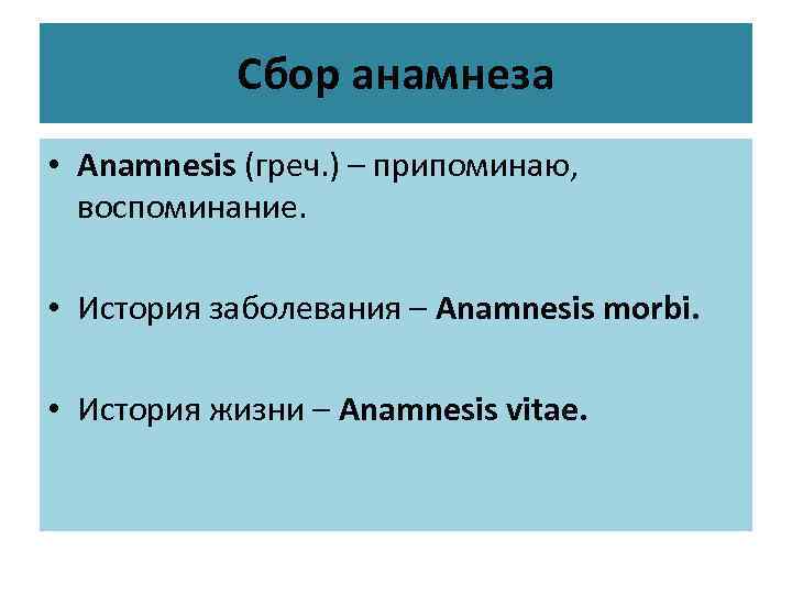 Сбор анамнеза • Anamnesis (греч. ) – припоминаю, воспоминание. • История заболевания – Anamnesis