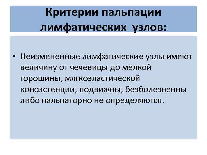 Критерии пальпации лимфатических узлов: • Неизмененные лимфатические узлы имеют величину от чечевицы до мелкой