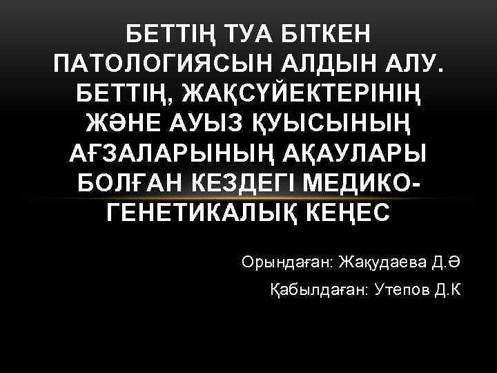 БЕТТІҢ ТУА БІТКЕН ПАТОЛОГИЯСЫН АЛДЫН АЛУ. БЕТТІҢ, ЖАҚСҮЙЕКТЕРІНІҢ ЖӘНЕ АУЫЗ ҚУЫСЫНЫҢ АҒЗАЛАРЫНЫҢ АҚАУЛАРЫ БОЛҒАН