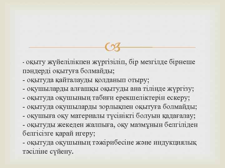  - оқыту жүйелiлiкпен жүргiзiлiп, бiр мезгiлде бiрнеше пәндердi оқытуға болмайды; - оқытуда қайталауды