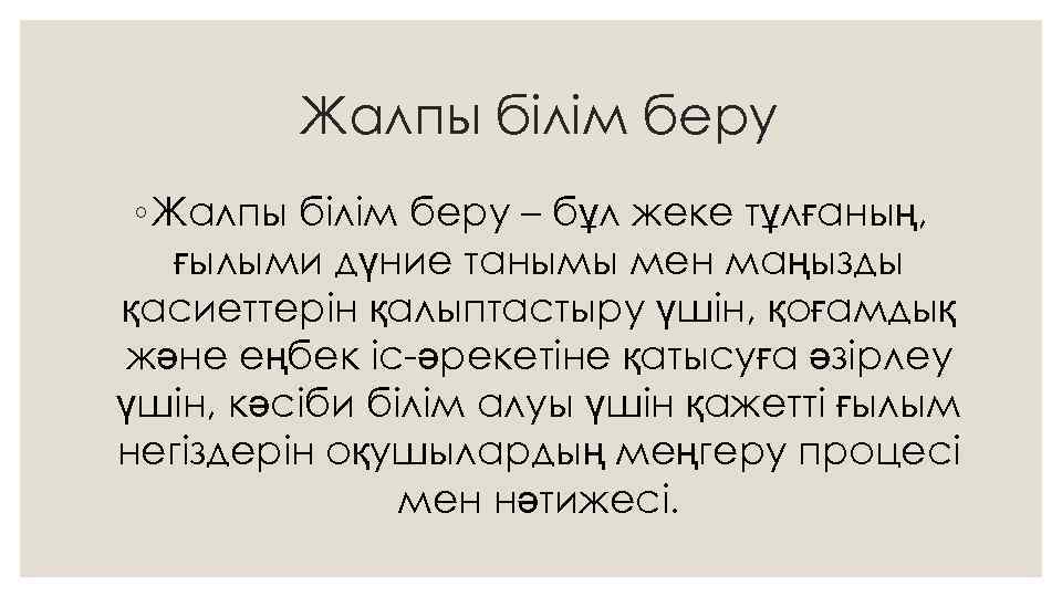 Жалпы білім беру ◦ Жалпы білім беру – бұл жеке тұлғаның, ғылыми дүние танымы