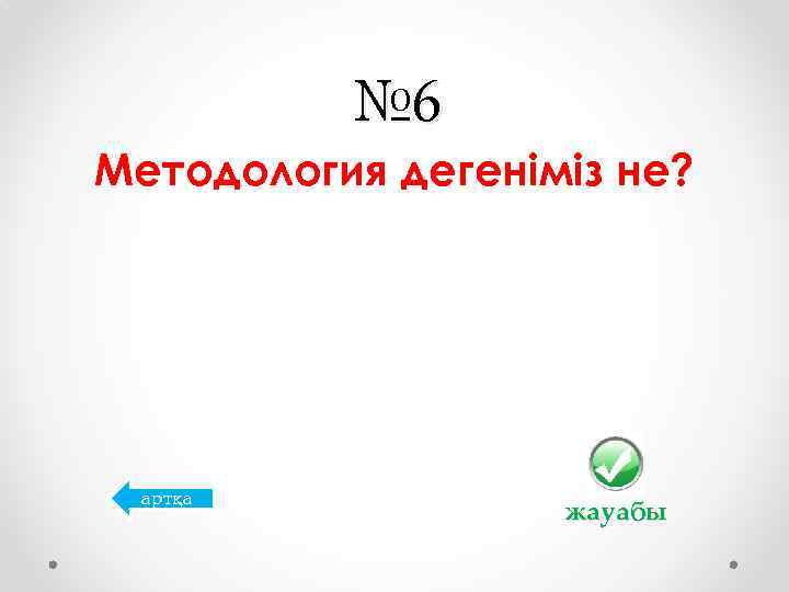 № 6 Методология дегеніміз не? артқа жауабы 