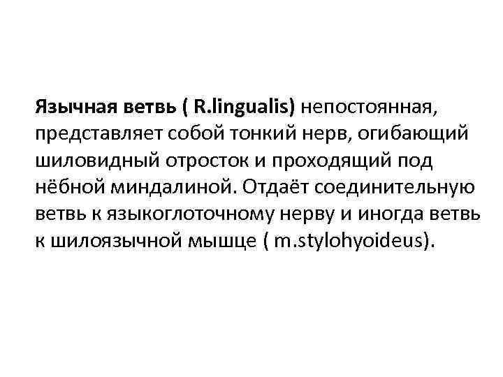 Язычная ветвь ( R. lingualis) непостоянная, представляет собой тонкий нерв, огибающий шиловидный отросток и