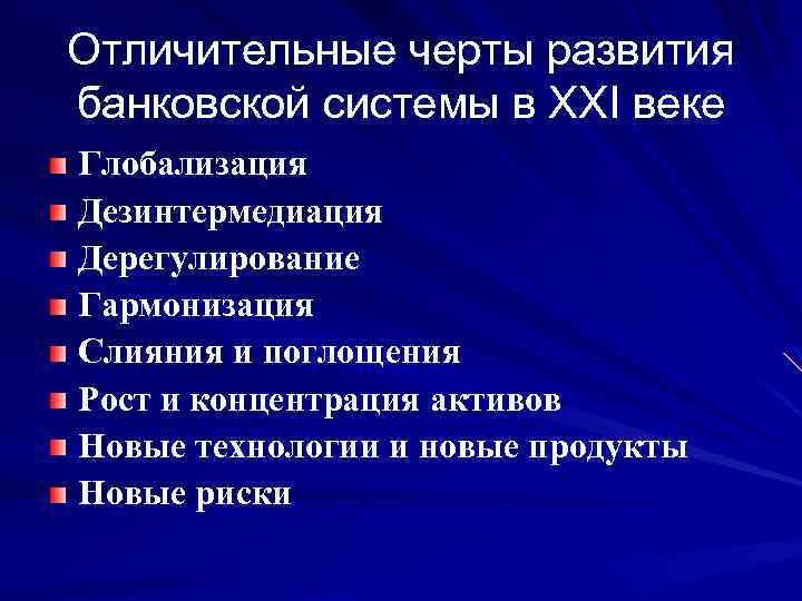 Отличительные черты развития банковской системы в XXI веке Глобализация Дезинтермедиация Дерегулирование Гармонизация Слияния и