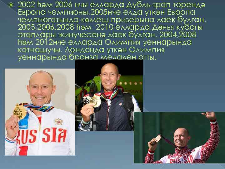  2002 һәм 2006 нчы елларда Дубль-трап торендә Европа чемпионы, 2005 нче елда уткән