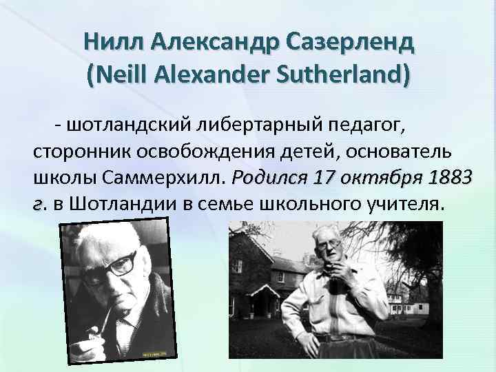 Нилл Александр Сазерленд (Neill Alexander Sutherland) - шотландский либертарный педагог, сторонник освобождения детей, основатель