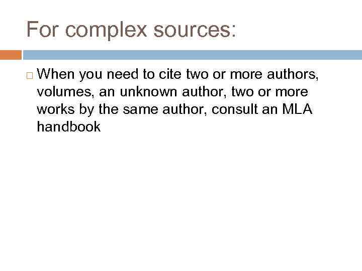 For complex sources: ¨ When you need to cite two or more authors, volumes,