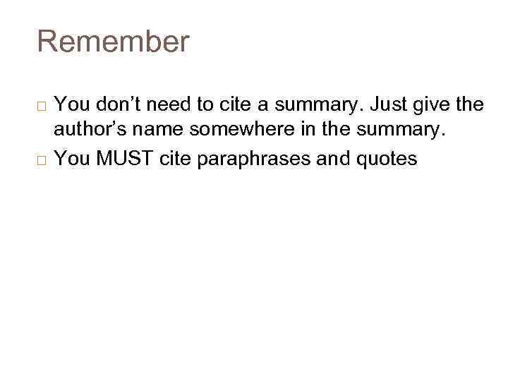 Remember 9 ¨ ¨ You don’t need to cite a summary. Just give the