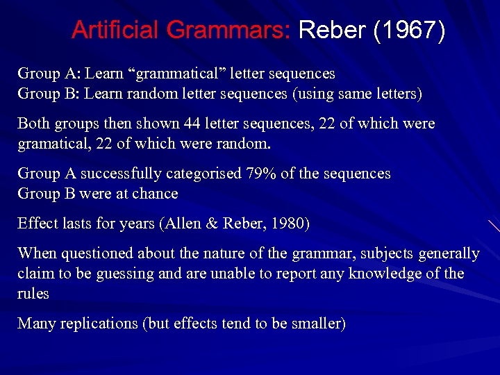 Artificial Grammars: Reber (1967) Group A: Learn “grammatical” letter sequences Group B: Learn random