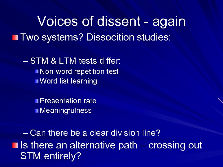 Voices of dissent - again Two systems? Dissocition studies: – STM & LTM tests