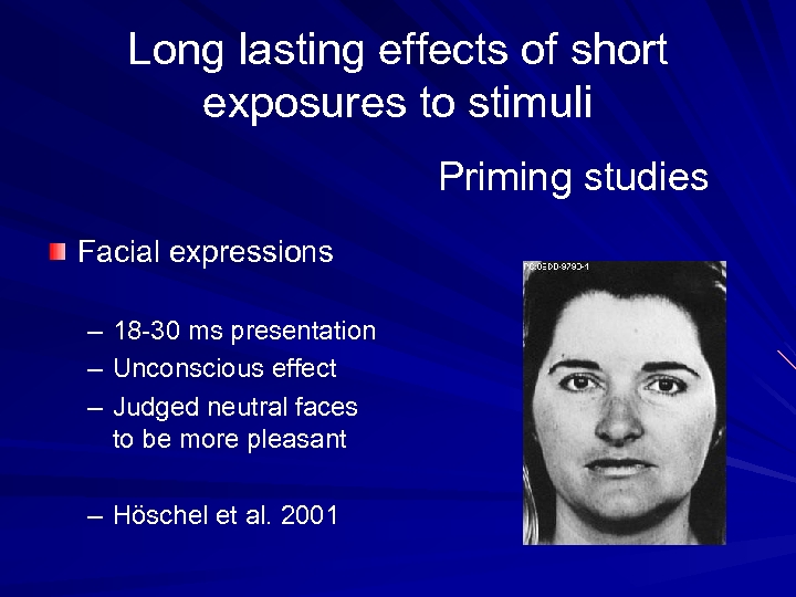 Long lasting effects of short exposures to stimuli Priming studies Facial expressions – –