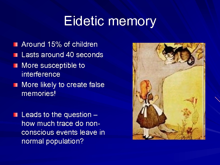 Eidetic memory Around 15% of children Lasts around 40 seconds More susceptible to interference