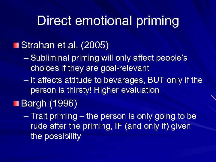 Direct emotional priming Strahan et al. (2005) – Subliminal priming will only affect people’s