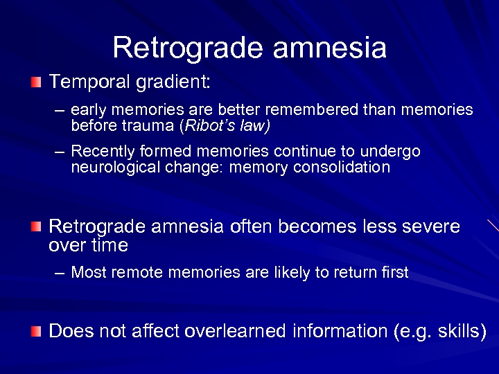 Retrograde amnesia Temporal gradient: – early memories are better remembered than memories before trauma